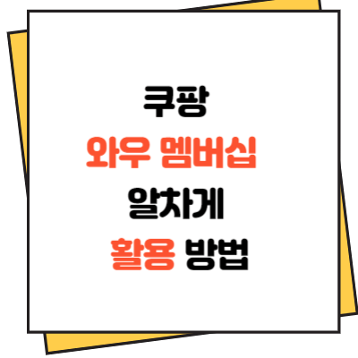 쿠팡 와우 멤버십 혜택 알차게 활용하는 방법 쿠팡 와우 멤버십 혜택 알차게 활용하는 방법